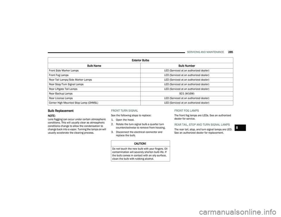 DODGE DURANGO 2022 Owners Guide
SERVICING AND MAINTENANCE285
Bulb Replacement
NOTE:Lens fogging can occur under certain atmospheric
conditions. This will usually clear as atmospheric
conditions change to allow the condensation DODGE DURANGO 2022 Owners Guide
SERVICING AND MAINTENANCE285
Bulb Replacement
NOTE:Lens fogging can occur under certain atmospheric
conditions. This will usually clear as atmospheric
conditions change to allow the condensation