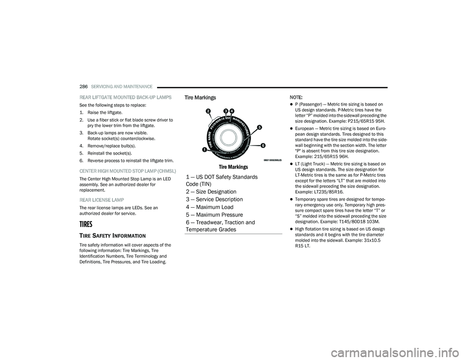 DODGE DURANGO 2022 Owners Manual
286SERVICING AND MAINTENANCE
REAR LIFTGATE MOUNTED BACK-UP LAMPS
See the following steps to replace:
1. Raise the liftgate.
2. Use a fiber stick or flat blade screw driver to
pry the lower trim DODGE DURANGO 2022 Owners Manual
286SERVICING AND MAINTENANCE
REAR LIFTGATE MOUNTED BACK-UP LAMPS
See the following steps to replace:
1. Raise the liftgate.
2. Use a fiber stick or flat blade screw driver to
pry the lower trim
