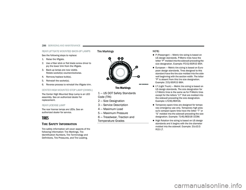 DODGE DURANGO 2022  Owners Manual 
286SERVICING AND MAINTENANCE  
REAR LIFTGATE MOUNTED BACK-UP LAMPS
See the following steps to replace:

1. Raise the liftgate.

2. Use a fiber stick or flat blade screw driver to 
pry the lower trim 