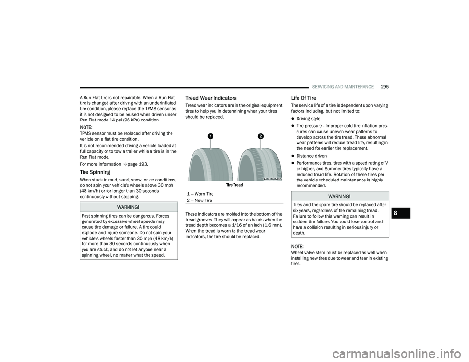 DODGE DURANGO 2022  Owners Manual 
SERVICING AND MAINTENANCE295
A Run Flat tire is not repairable. When a Run Flat 
tire is changed after driving with an underinflated 
tire condition, please replace the TPMS sensor as 
it is not desi