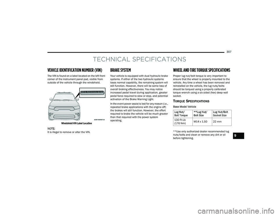 DODGE DURANGO 2022  Owners Manual 
307
TECHNICAL SPECIFICATIONS
VEHICLE IDENTIFICATION NUMBER (VIN)
The VIN is found on a label located on the left front 
corner of the instrument panel pad, visible from 
outside of the vehicle throug