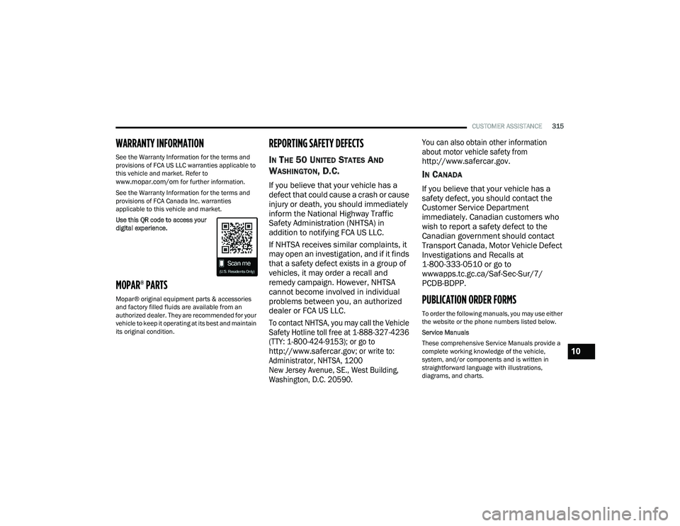 DODGE DURANGO 2022  Owners Manual 
CUSTOMER ASSISTANCE315
WARRANTY INFORMATION
See the Warranty Information for the terms and 
provisions of FCA US LLC warranties applicable to 
this vehicle and market. Refer to 
www.mopar.com/om for 