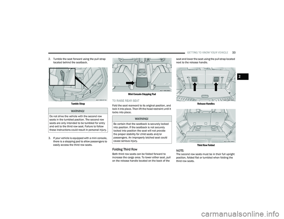 DODGE DURANGO 2022  Owners Manual 
GETTING TO KNOW YOUR VEHICLE33
2. Tumble the seat forward using the pull strap  located behind the seatback.

Tumble Strap

3. If your vehicle is equipped with a mini console,  there is a stepping pa