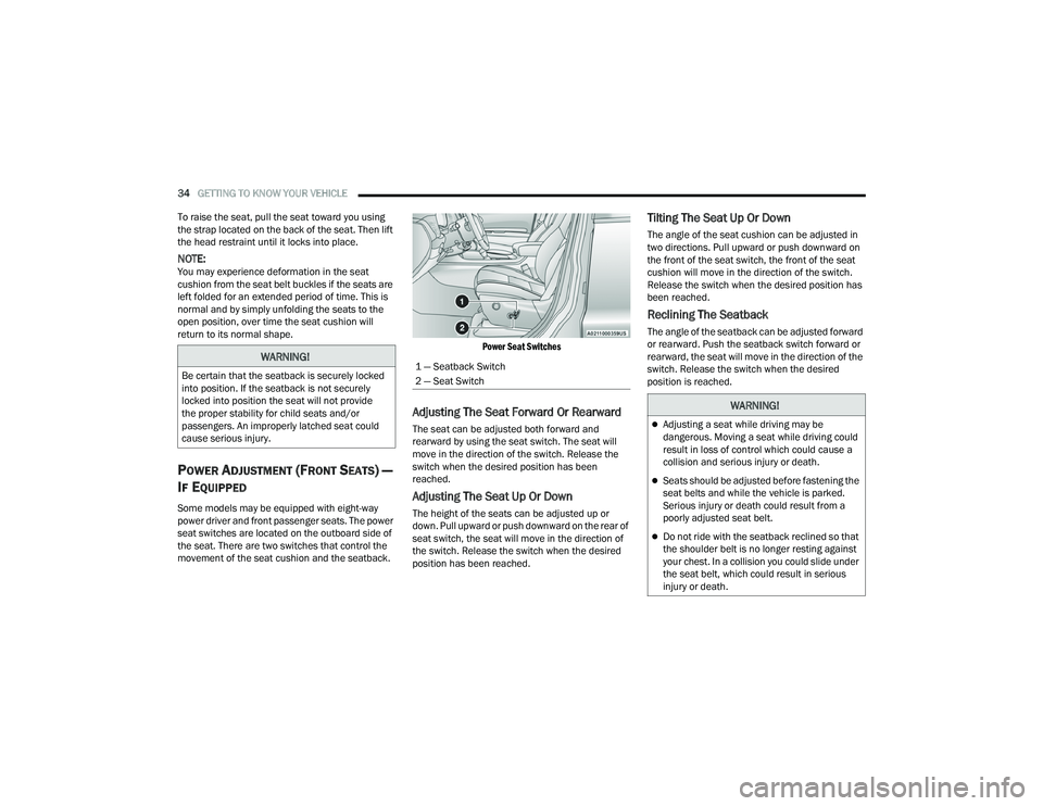 DODGE DURANGO 2022  Owners Manual 
34GETTING TO KNOW YOUR VEHICLE  
To raise the seat, pull the seat toward you using 
the strap located on the back of the seat. Then lift 
the head restraint until it locks into place.
NOTE:You may ex