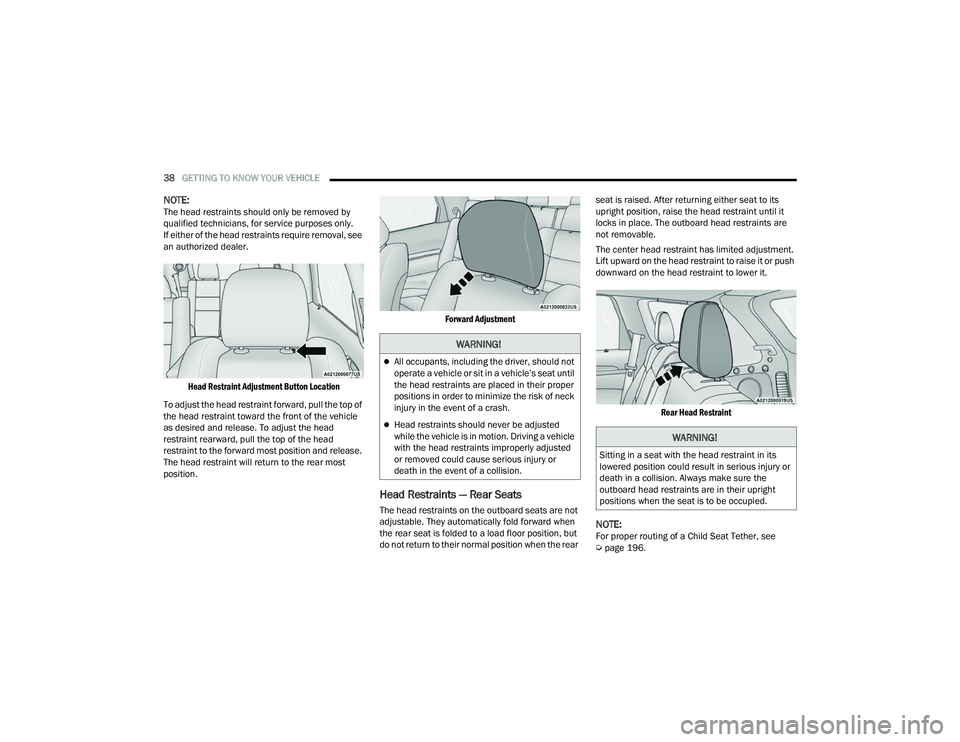 DODGE DURANGO 2022 Owners Manual
38GETTING TO KNOW YOUR VEHICLE
NOTE:The head restraints should only be removed by
qualified technicians, for service purposes only.
If either of the head restraints require removal, see
an autho DODGE DURANGO 2022 Owners Manual
38GETTING TO KNOW YOUR VEHICLE
NOTE:The head restraints should only be removed by
qualified technicians, for service purposes only.
If either of the head restraints require removal, see
an autho