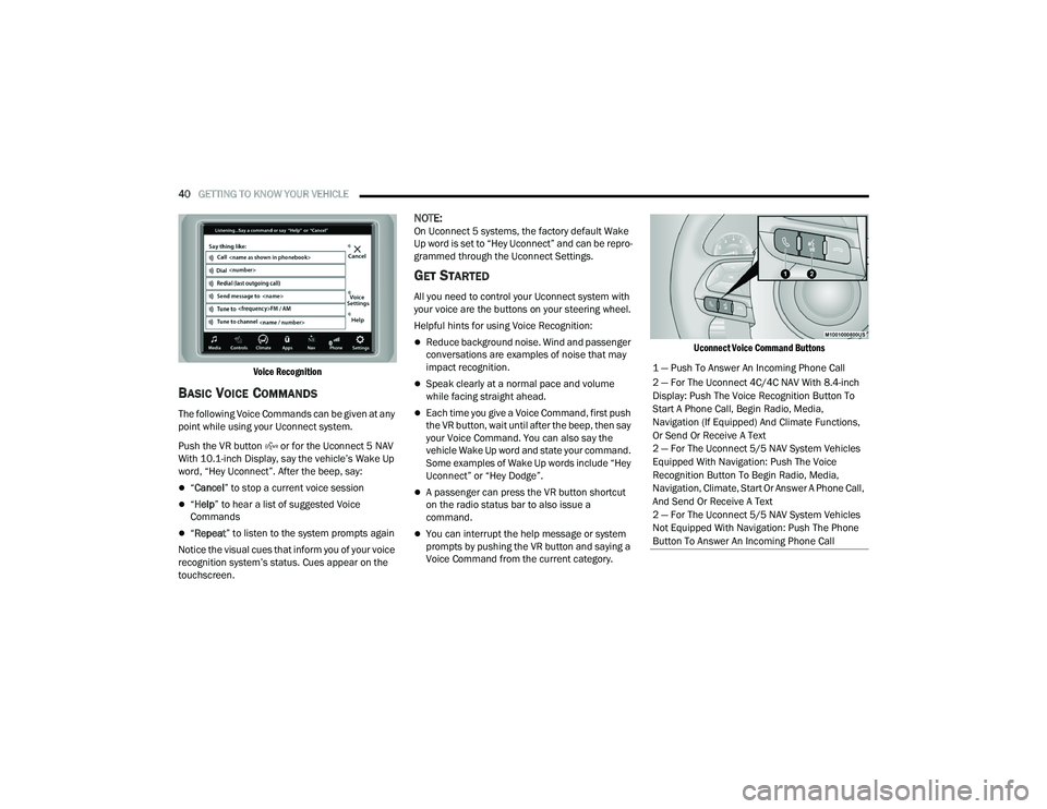 DODGE DURANGO 2022  Owners Manual 
40GETTING TO KNOW YOUR VEHICLE  

Voice Recognition

BASIC VOICE COMMANDS
The following Voice Commands can be given at any 
point while using your Uconnect system.
Push the VR button   or for the Uco