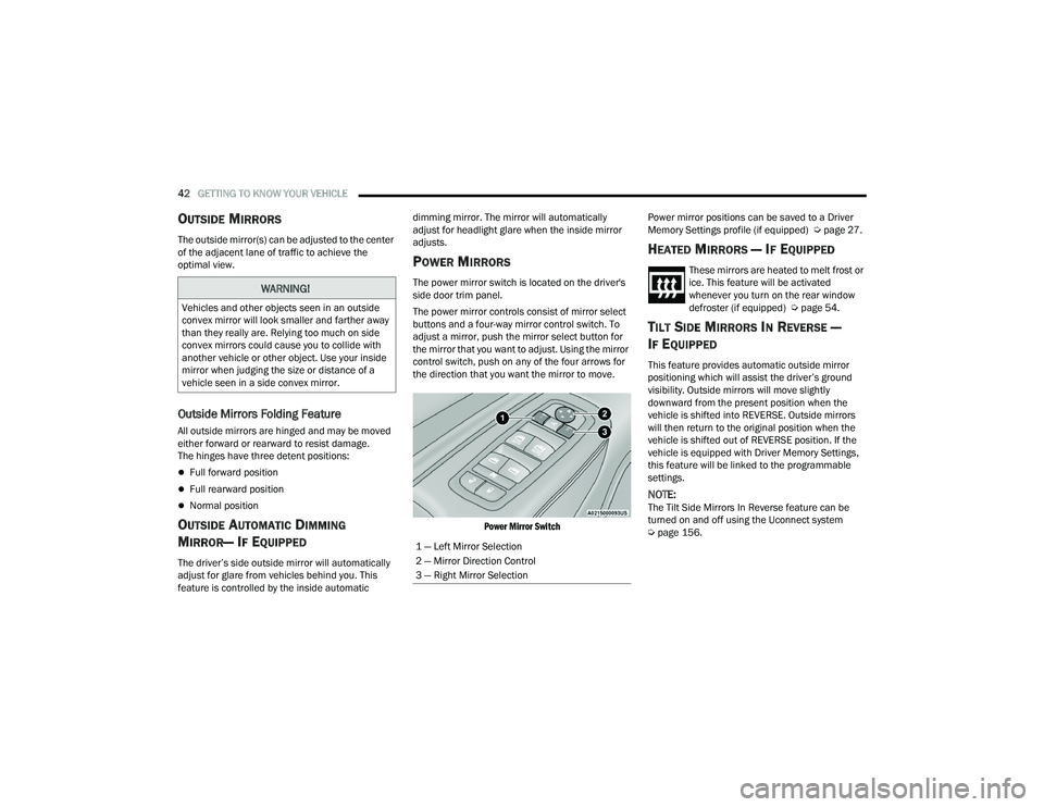 DODGE DURANGO 2022 Owners Manual
42GETTING TO KNOW YOUR VEHICLE
OUTSIDE MIRRORS
The outside mirror(s) can be adjusted to the center
of the adjacent lane of traffic to achieve the
optimal view.
Outside Mirrors Folding Feature
Al DODGE DURANGO 2022 Owners Manual
42GETTING TO KNOW YOUR VEHICLE
OUTSIDE MIRRORS
The outside mirror(s) can be adjusted to the center
of the adjacent lane of traffic to achieve the
optimal view.
Outside Mirrors Folding Feature
Al