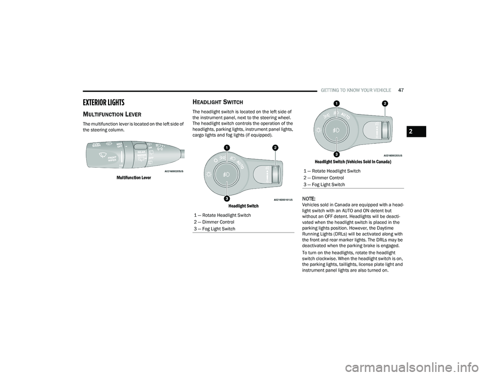 DODGE DURANGO 2022  Owners Manual 
GETTING TO KNOW YOUR VEHICLE47
EXTERIOR LIGHTS  
MULTIFUNCTION LEVER
The multifunction lever is located on the left side of 
the steering column.

Multifunction Lever

HEADLIGHT SWITCH 
The headlight