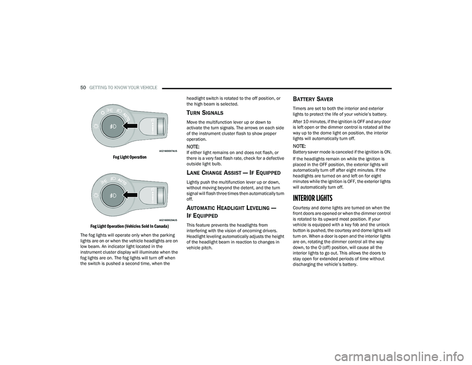 DODGE DURANGO 2022 User Guide
50GETTING TO KNOW YOUR VEHICLE
Fog Light Operation
Fog Light Operation (Vehicles Sold In Canada)
The fog lights will operate only when the parking
lights are on or when the vehicle headlights ar DODGE DURANGO 2022 User Guide
50GETTING TO KNOW YOUR VEHICLE
Fog Light Operation
Fog Light Operation (Vehicles Sold In Canada)
The fog lights will operate only when the parking
lights are on or when the vehicle headlights ar