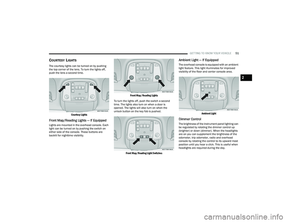 DODGE DURANGO 2022 User Guide 
GETTING TO KNOW YOUR VEHICLE51
COURTESY LIGHTS
The courtesy lights can be turned on by pushing 
the top corner of the lens. To turn the lights off, 
push the lens a second time.

Courtesy Lights

Fro