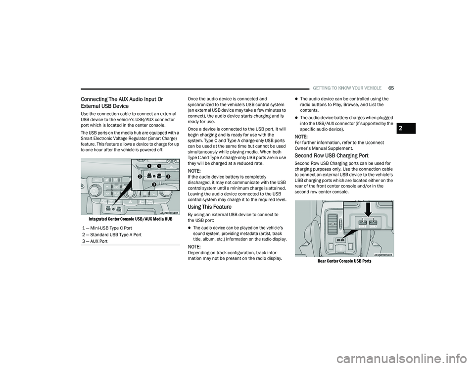 DODGE DURANGO 2022 User Guide 
GETTING TO KNOW YOUR VEHICLE65
Connecting The AUX Audio Input Or 
External USB Device
Use the connection cable to connect an external 
USB device to the vehicle’s USB/AUX connector 
port which is l