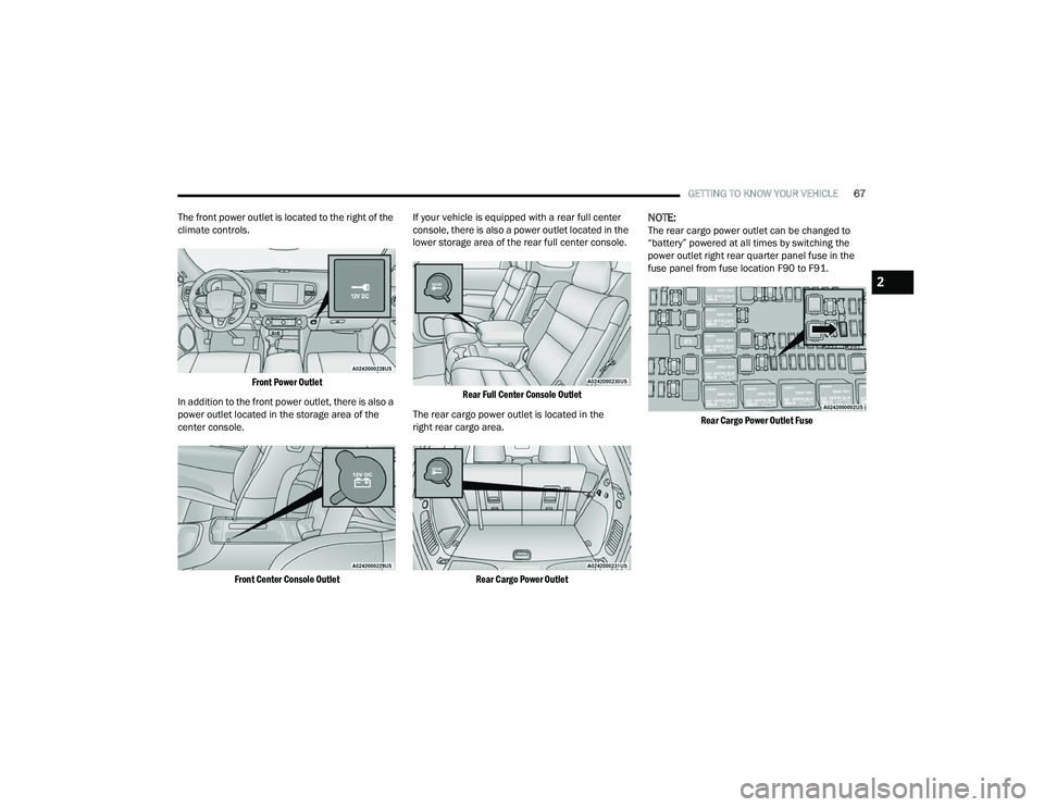 DODGE DURANGO 2022  Owners Manual 
GETTING TO KNOW YOUR VEHICLE67
The front power outlet is located to the right of the 
climate controls.

Front Power Outlet

In addition to the front power outlet, there is also a 
power outlet locat