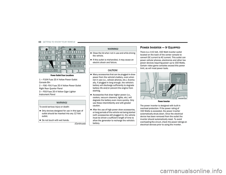 DODGE DURANGO 2022 Owners Manual
68GETTING TO KNOW YOUR VEHICLE
(Continued)
Power Outlet Fuse Locations
POWER INVERTER — IF EQUIPPED
There is a 115 Volt, 150 Watt inverter outlet
located on the back of the center console to
DODGE DURANGO 2022 Owners Manual
68GETTING TO KNOW YOUR VEHICLE
(Continued)
Power Outlet Fuse Locations
POWER INVERTER — IF EQUIPPED
There is a 115 Volt, 150 Watt inverter outlet
located on the back of the center console to