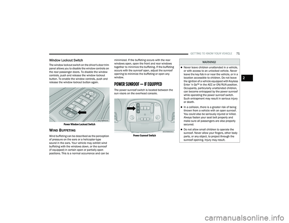 DODGE DURANGO 2022  Owners Manual 
GETTING TO KNOW YOUR VEHICLE71
Window Lockout Switch
The window lockout switch on the driver's door trim 
panel allows you to disable the window controls on 
the rear passenger doors. To disable 