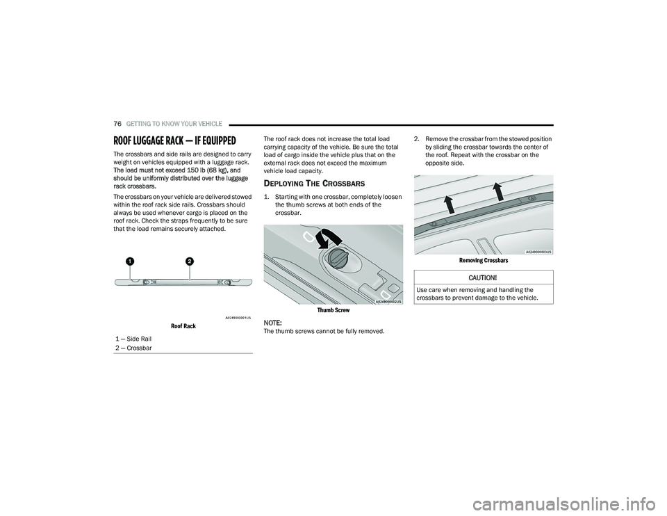 DODGE DURANGO 2022  Owners Manual 
76GETTING TO KNOW YOUR VEHICLE  
ROOF LUGGAGE RACK — IF EQUIPPED  
The crossbars and side rails are designed to carry 
weight on vehicles equipped with a luggage rack. 
The load must not exceed 150