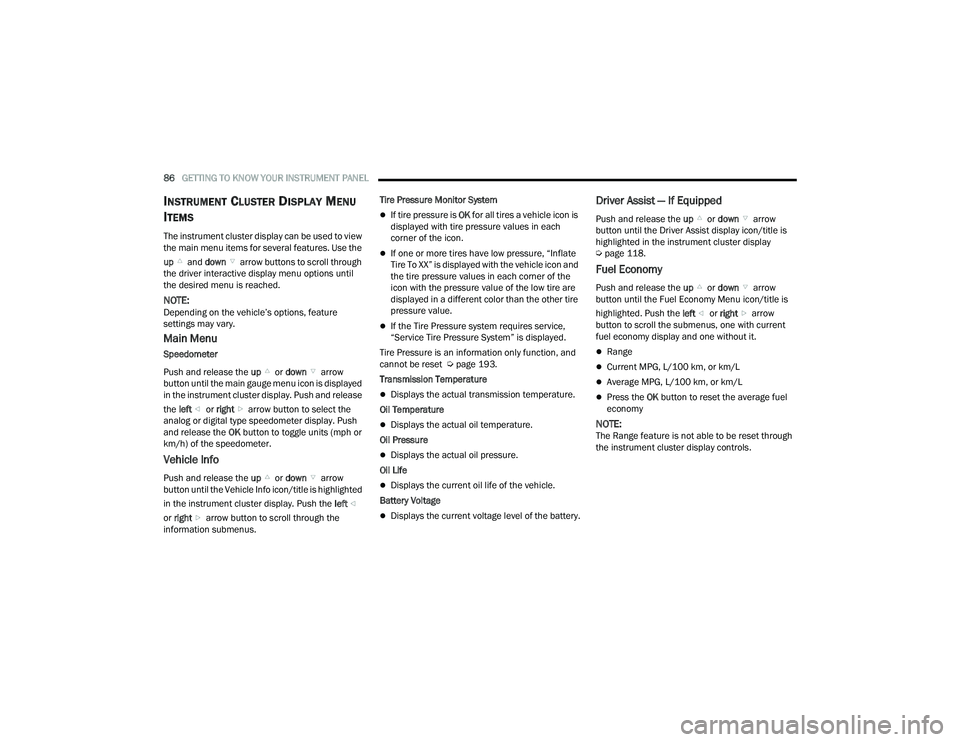 DODGE DURANGO 2022  Owners Manual 
86GETTING TO KNOW YOUR INSTRUMENT PANEL  
INSTRUMENT CLUSTER DISPLAY MENU 
I
TEMS 
The instrument cluster display can be used to view 
the main menu items for several features. Use the 
up  and down 