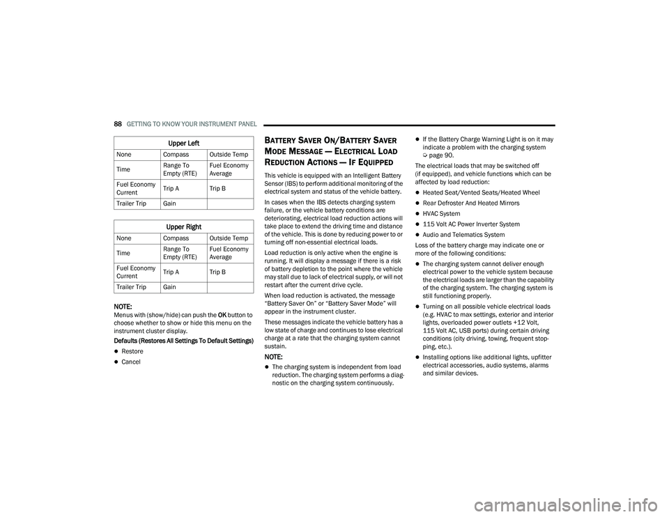 DODGE DURANGO 2022  Owners Manual 
88GETTING TO KNOW YOUR INSTRUMENT PANEL  
NOTE:Menus with (show/hide) can push the OK button to 
choose whether to show or hide this menu on the 
instrument cluster display.
Defaults (Restores All Se