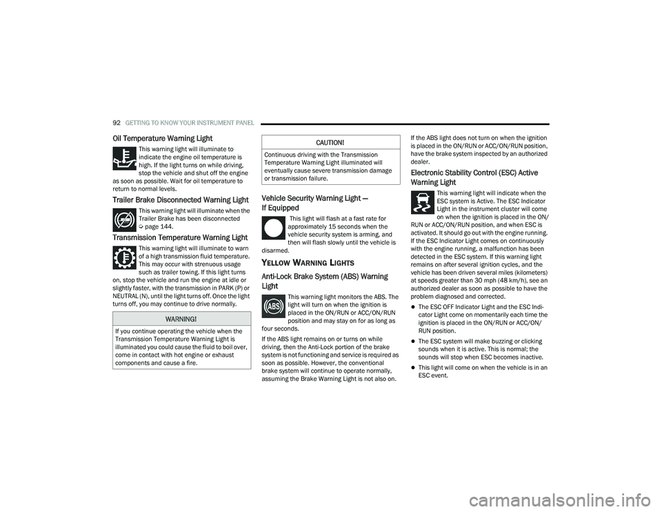 DODGE DURANGO 2022 User Guide 
92GETTING TO KNOW YOUR INSTRUMENT PANEL  
Oil Temperature Warning Light
This warning light will illuminate to 
indicate the engine oil temperature is 
high. If the light turns on while driving, 
stop