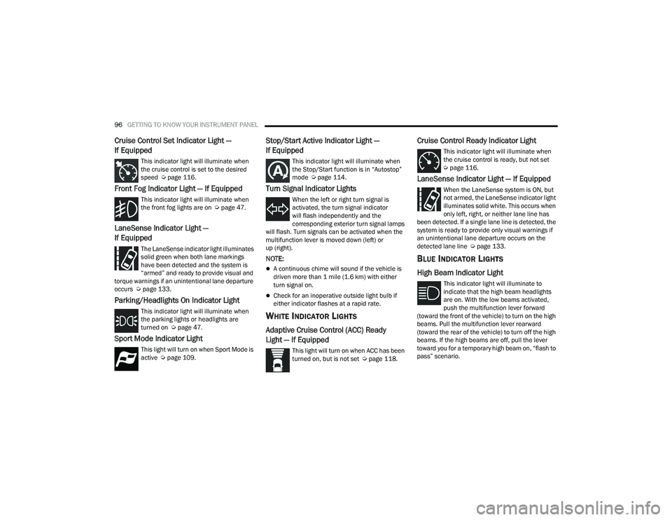 DODGE DURANGO 2022  Owners Manual 
96GETTING TO KNOW YOUR INSTRUMENT PANEL  
Cruise Control Set Indicator Light — 
If Equipped 
This indicator light will illuminate when 
the cruise control is set to the desired 
speed  Úpage 116.
