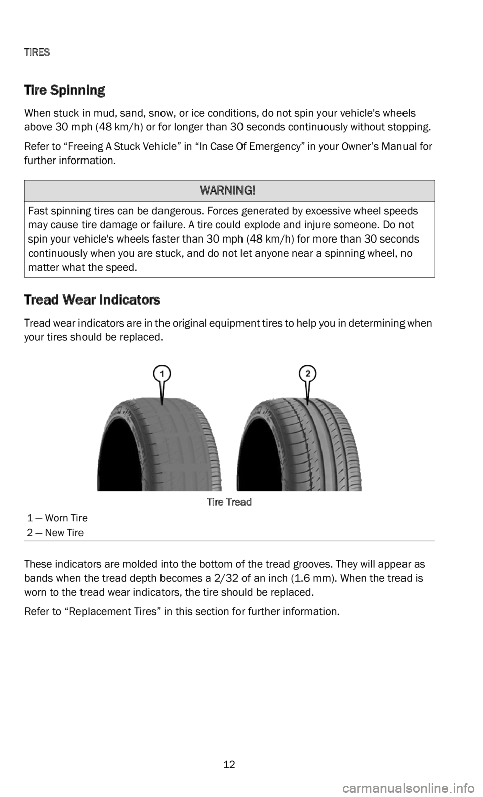 DODGE CHALLENGER 2022 Vehicle Warranty
TIRES
12
Tire Spinning
When stuck in mud, sand, snow, or ice conditions, do not spin your vehicle's wheels
above 30 mph (48 km/h) or for longer than 30 seconds continuously without stopping.
R DODGE CHALLENGER 2022 Vehicle Warranty
TIRES
12
Tire Spinning
When stuck in mud, sand, snow, or ice conditions, do not spin your vehicle's wheels
above 30 mph (48 km/h) or for longer than 30 seconds continuously without stopping.
R