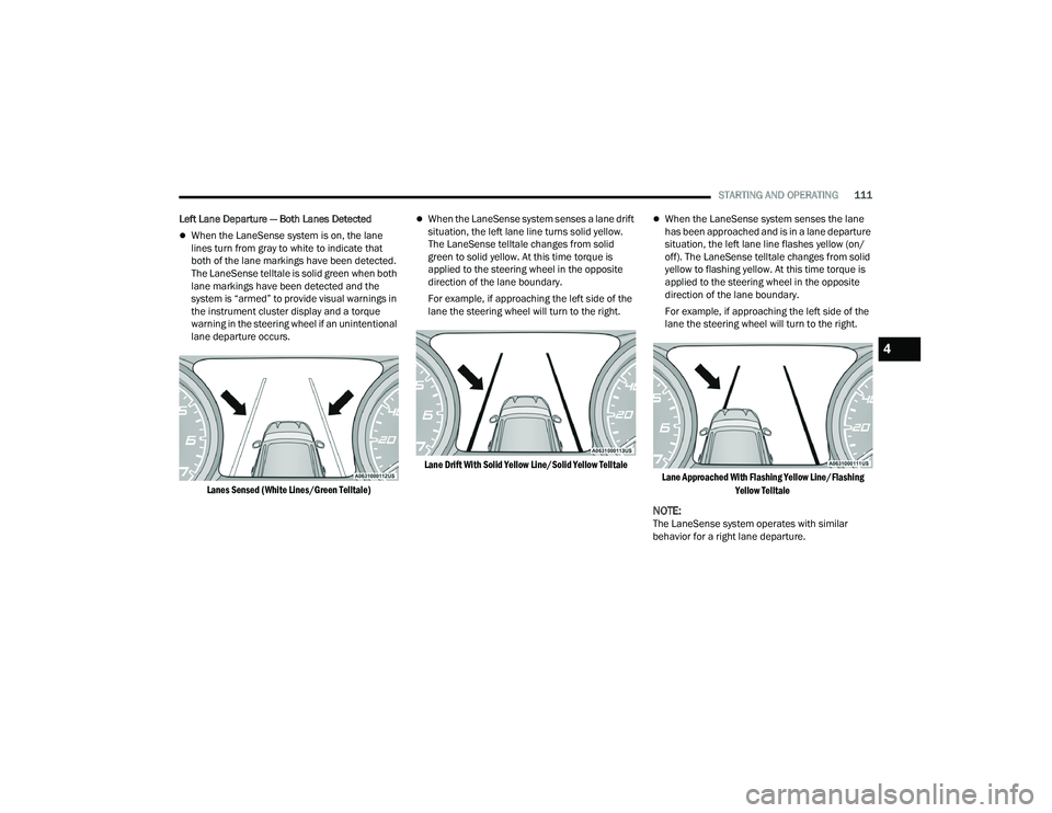 DODGE CHARGER 2022 Owners Manual
STARTING AND OPERATING111
Left Lane Departure — Both Lanes Detected
When the LaneSense system is on, the lane
lines turn from gray to white to indicate that
both of the lane markings have be DODGE CHARGER 2022 Owners Manual
STARTING AND OPERATING111
Left Lane Departure — Both Lanes Detected
When the LaneSense system is on, the lane
lines turn from gray to white to indicate that
both of the lane markings have be