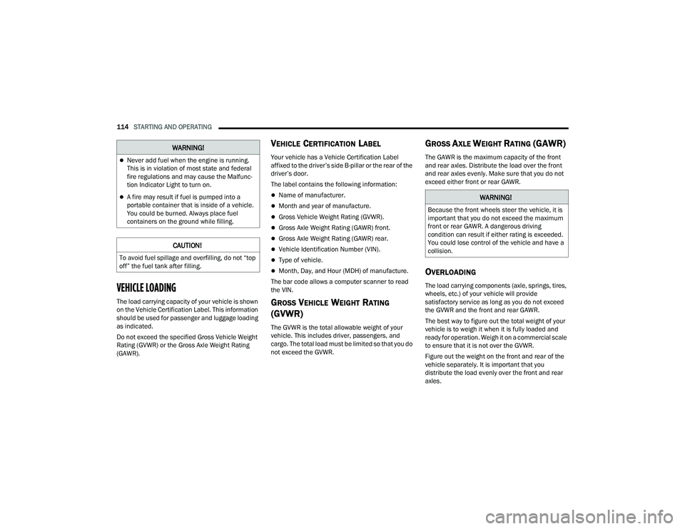 DODGE CHARGER 2022  Owners Manual 
114STARTING AND OPERATING  
VEHICLE LOADING   
The load carrying capacity of your vehicle is shown 
on the Vehicle Certification Label. This information 
should be used for passenger and luggage load