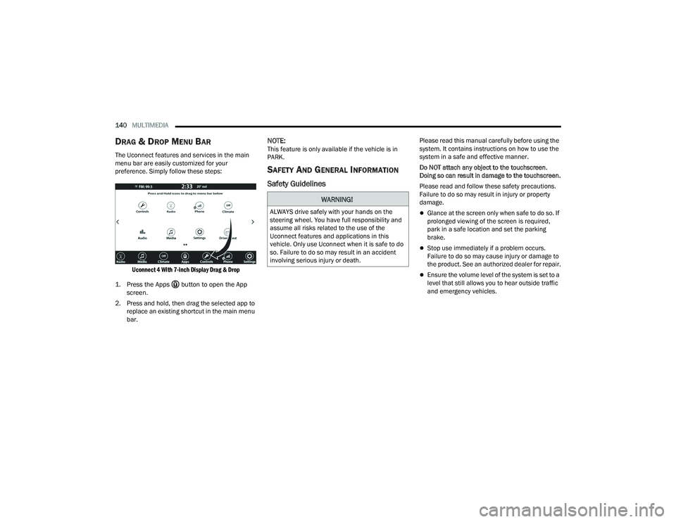 DODGE CHARGER 2022  Owners Manual 
140MULTIMEDIA  
DRAG & DROP MENU BAR  
The Uconnect features and services in the main 
menu bar are easily customized for your 
preference. Simply follow these steps:

Uconnect 4 With 7-inch Display 