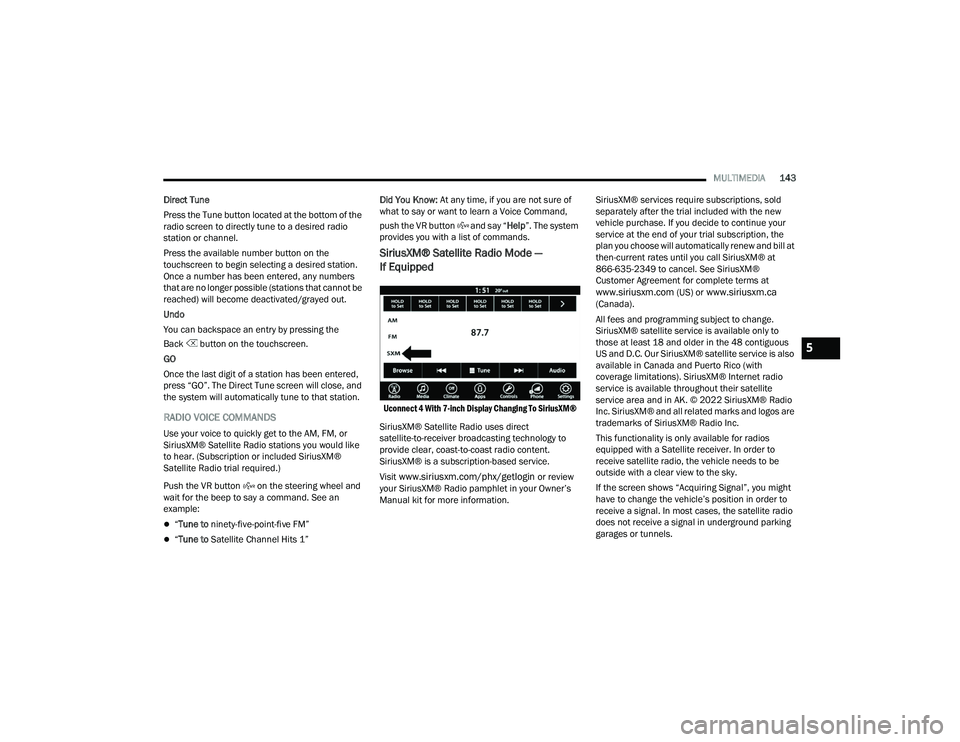DODGE CHARGER 2022  Owners Manual 
MULTIMEDIA143
Direct Tune
Press the Tune button located at the bottom of the 
radio screen to directly tune to a desired radio 
station or channel.
Press the available number button on the 
touchscre