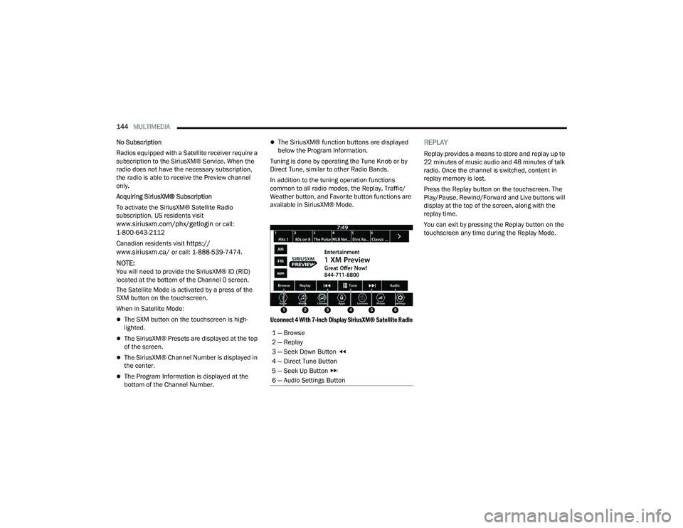 DODGE CHARGER 2022  Owners Manual 
144MULTIMEDIA  
No Subscription
Radios equipped with a Satellite receiver require a 
subscription to the SiriusXM® Service. When the 
radio does not have the necessary subscription, 
the radio is ab