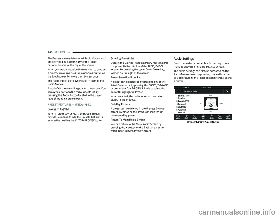 DODGE CHARGER 2022  Owners Manual 
148MULTIMEDIA  
The Presets are available for all Radio Modes, and 
are activated by pressing any of the Preset 
buttons, located at the top of the screen.
When you are on a station that you wish to 