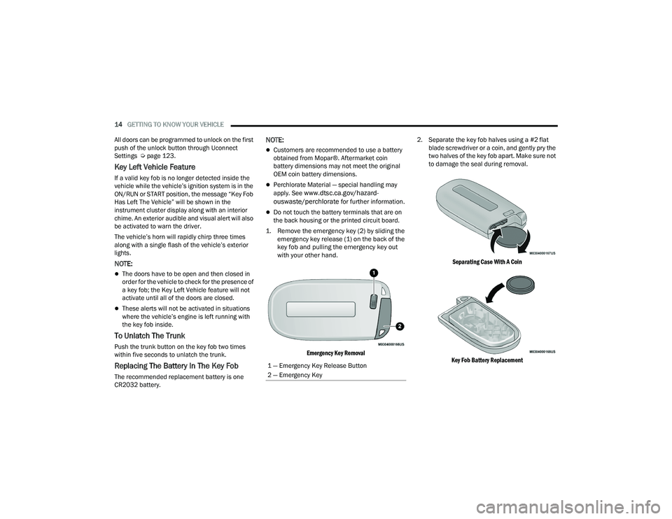 DODGE CHARGER 2022  Owners Manual 
14GETTING TO KNOW YOUR VEHICLE  
All doors can be programmed to unlock on the first 
push of the unlock button through Uconnect 
Settings  Ú page 123.
Key Left Vehicle Feature
If a valid key fob is 