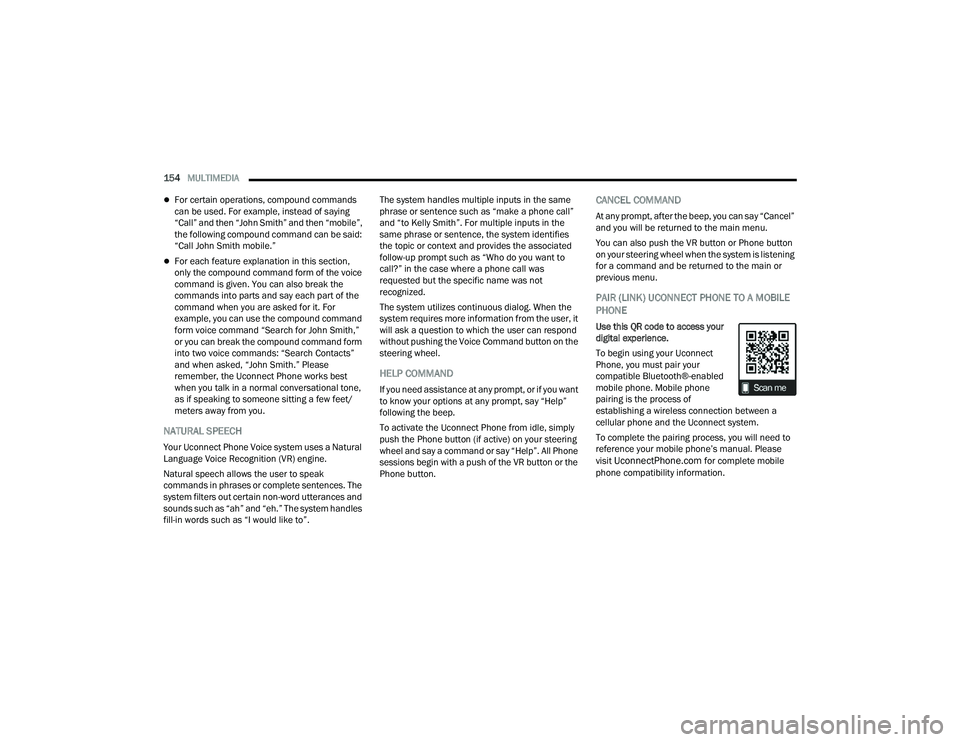 DODGE CHARGER 2022 Owners Manual
154MULTIMEDIA
For certain operations, compound commands
can be used. For example, instead of saying
“Call” and then “John Smith” and then “mobile”,
the following compound command DODGE CHARGER 2022 Owners Manual
154MULTIMEDIA
For certain operations, compound commands
can be used. For example, instead of saying
“Call” and then “John Smith” and then “mobile”,
the following compound command