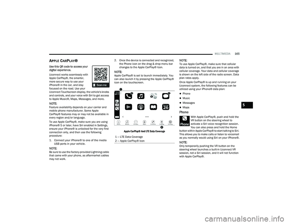 DODGE CHARGER 2022 Owners Manual
MULTIMEDIA165
APPLE CARPLAY®
Use this QR code to access your
digital experience.
Uconnect works seamlessly with
Apple CarPlay®, the smarter,
more secure way to use your
iPhone® in the car, and DODGE CHARGER 2022 Owners Manual
MULTIMEDIA165
APPLE CARPLAY®
Use this QR code to access your
digital experience.
Uconnect works seamlessly with
Apple CarPlay®, the smarter,
more secure way to use your
iPhone® in the car, and