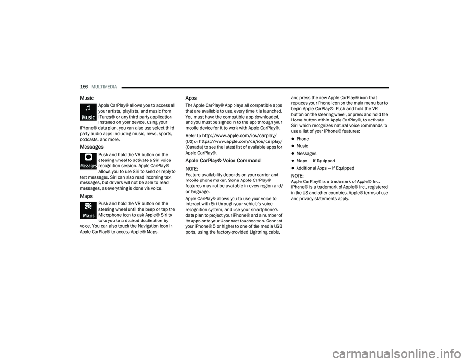 DODGE CHARGER 2022 Owners Manual
166MULTIMEDIA
Music
Apple CarPlay® allows you to access all
your artists, playlists, and music from
iTunes® or any third party application
installed on your device. Using your
iPhone® data p DODGE CHARGER 2022 Owners Manual
166MULTIMEDIA
Music
Apple CarPlay® allows you to access all
your artists, playlists, and music from
iTunes® or any third party application
installed on your device. Using your
iPhone® data p