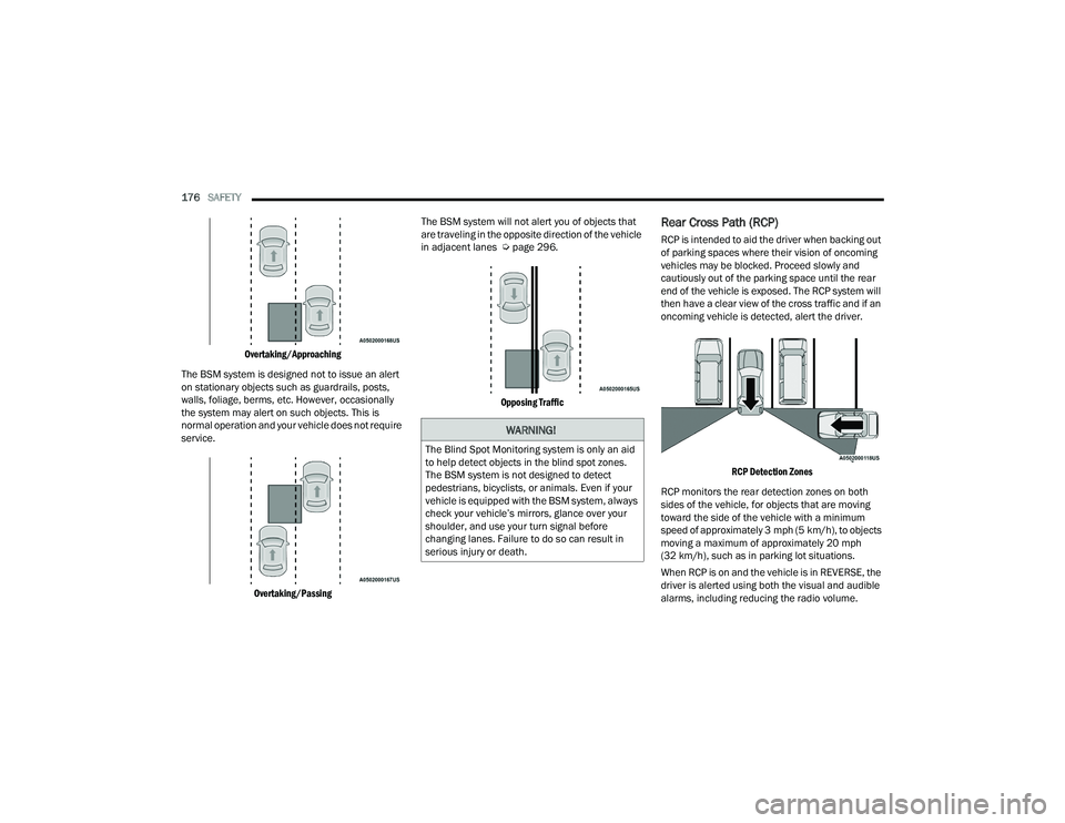 DODGE CHARGER 2022 Owners Manual
176SAFETY
Overtaking/Approaching
The BSM system is designed not to issue an alert
on stationary objects such as guardrails, posts,
walls, foliage, berms, etc. However, occasionally
the system DODGE CHARGER 2022 Owners Manual
176SAFETY
Overtaking/Approaching
The BSM system is designed not to issue an alert
on stationary objects such as guardrails, posts,
walls, foliage, berms, etc. However, occasionally
the system
