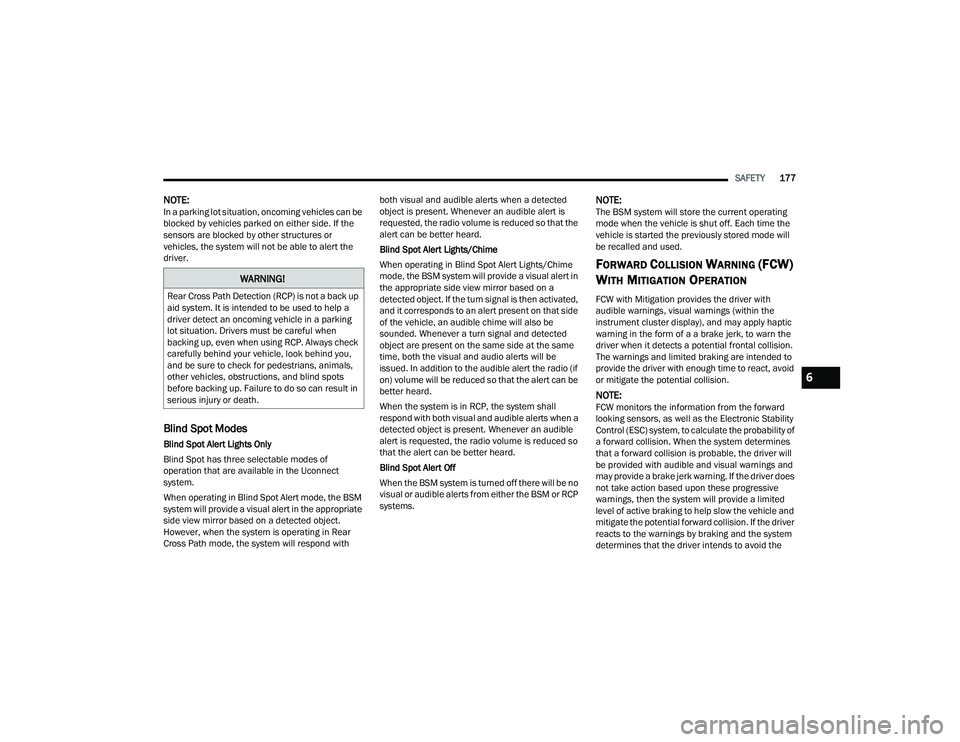 DODGE CHARGER 2022 User Guide
SAFETY177
NOTE:In a parking lot situation, oncoming vehicles can be
blocked by vehicles parked on either side. If the
sensors are blocked by other structures or
vehicles, the system will not be ab DODGE CHARGER 2022 User Guide
SAFETY177
NOTE:In a parking lot situation, oncoming vehicles can be
blocked by vehicles parked on either side. If the
sensors are blocked by other structures or
vehicles, the system will not be ab