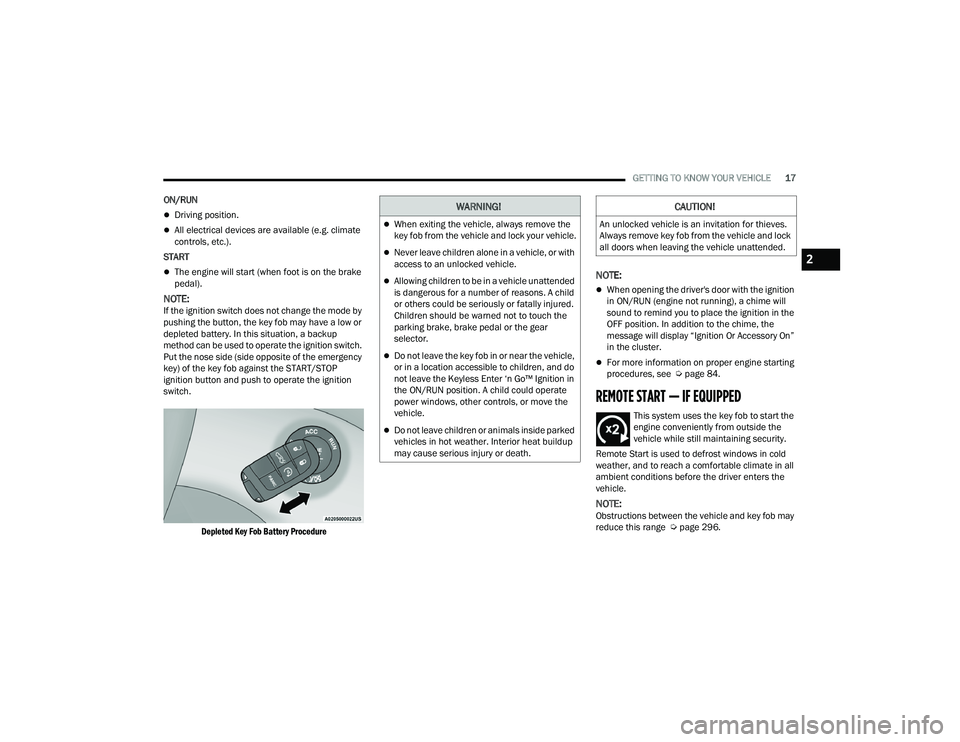 DODGE CHARGER 2022  Owners Manual 
GETTING TO KNOW YOUR VEHICLE17
ON/RUN  
Driving position.
All electrical devices are available (e.g. climate 
controls, etc.).
START 
The engine will start (when foot is on the brake 
pedal)