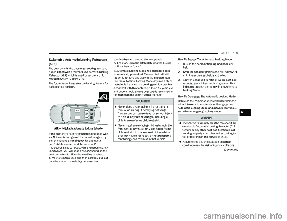 DODGE CHARGER 2022 Owners Manual
SAFETY189
(Continued)
Switchable Automatic Locking Retractors
(ALR)
The seat belts in the passenger seating positions
are equipped with a Switchable Automatic Locking
Retractor (ALR) which is used DODGE CHARGER 2022 Owners Manual
SAFETY189
(Continued)
Switchable Automatic Locking Retractors
(ALR)
The seat belts in the passenger seating positions
are equipped with a Switchable Automatic Locking
Retractor (ALR) which is used