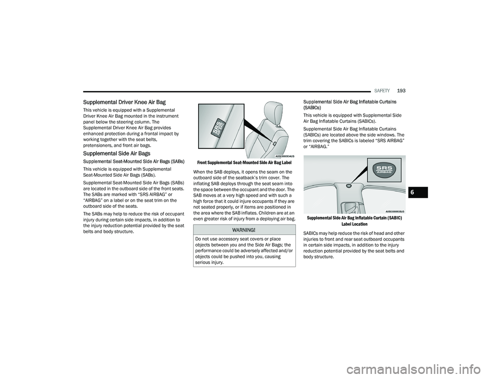 DODGE CHARGER 2022 Owners Manual
SAFETY193
Supplemental Driver Knee Air Bag
This vehicle is equipped with a Supplemental
Driver Knee Air Bag mounted in the instrument
panel below the steering column. The
Supplemental Driver Knee DODGE CHARGER 2022 Owners Manual
SAFETY193
Supplemental Driver Knee Air Bag
This vehicle is equipped with a Supplemental
Driver Knee Air Bag mounted in the instrument
panel below the steering column. The
Supplemental Driver Knee