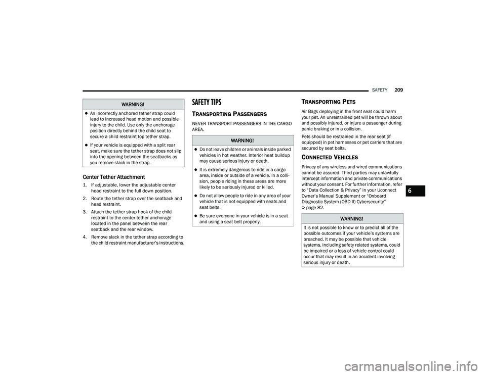 DODGE CHARGER 2022  Owners Manual 
SAFETY209
Center Tether Attachment

1. If adjustable, lower the adjustable center 
head restraint to the full down position.

2. Route the tether strap over the seatback and  head restraint.
3. Attac