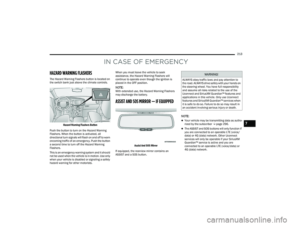 DODGE CHARGER 2022 Owners Manual
213
IN CASE OF EMERGENCY
HAZARD WARNING FLASHERS
The Hazard Warning Flashers button is located on
the switch bank just above the climate controls.
Hazard Warning Flashers Button
Push the button DODGE CHARGER 2022 Owners Manual
213
IN CASE OF EMERGENCY
HAZARD WARNING FLASHERS
The Hazard Warning Flashers button is located on
the switch bank just above the climate controls.
Hazard Warning Flashers Button
Push the button