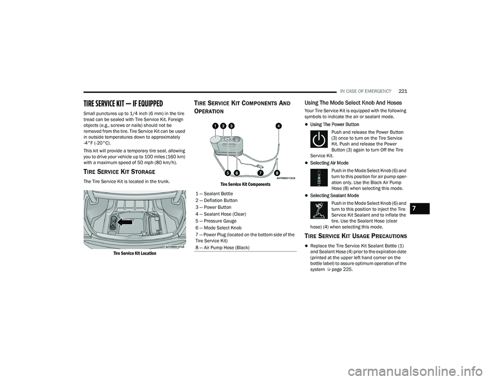 DODGE CHARGER 2022 Owners Manual
IN CASE OF EMERGENCY221
TIRE SERVICE KIT — IF EQUIPPED
Small punctures up to 1/4 inch (6 mm) in the tire
tread can be sealed with Tire Service Kit. Foreign
objects (e.g., screws or nails) should DODGE CHARGER 2022 Owners Manual
IN CASE OF EMERGENCY221
TIRE SERVICE KIT — IF EQUIPPED
Small punctures up to 1/4 inch (6 mm) in the tire
tread can be sealed with Tire Service Kit. Foreign
objects (e.g., screws or nails) should