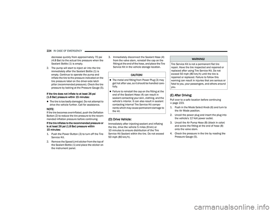DODGE CHARGER 2022 Owners Manual
224IN CASE OF EMERGENCY
decrease quickly from approximately 70 psi
(4.8 Bar) to the actual tire pressure when the
Sealant Bottle (1) is empty.
2. The pump will start to inject air into the tire DODGE CHARGER 2022 Owners Manual
224IN CASE OF EMERGENCY
decrease quickly from approximately 70 psi
(4.8 Bar) to the actual tire pressure when the
Sealant Bottle (1) is empty.
2. The pump will start to inject air into the tire