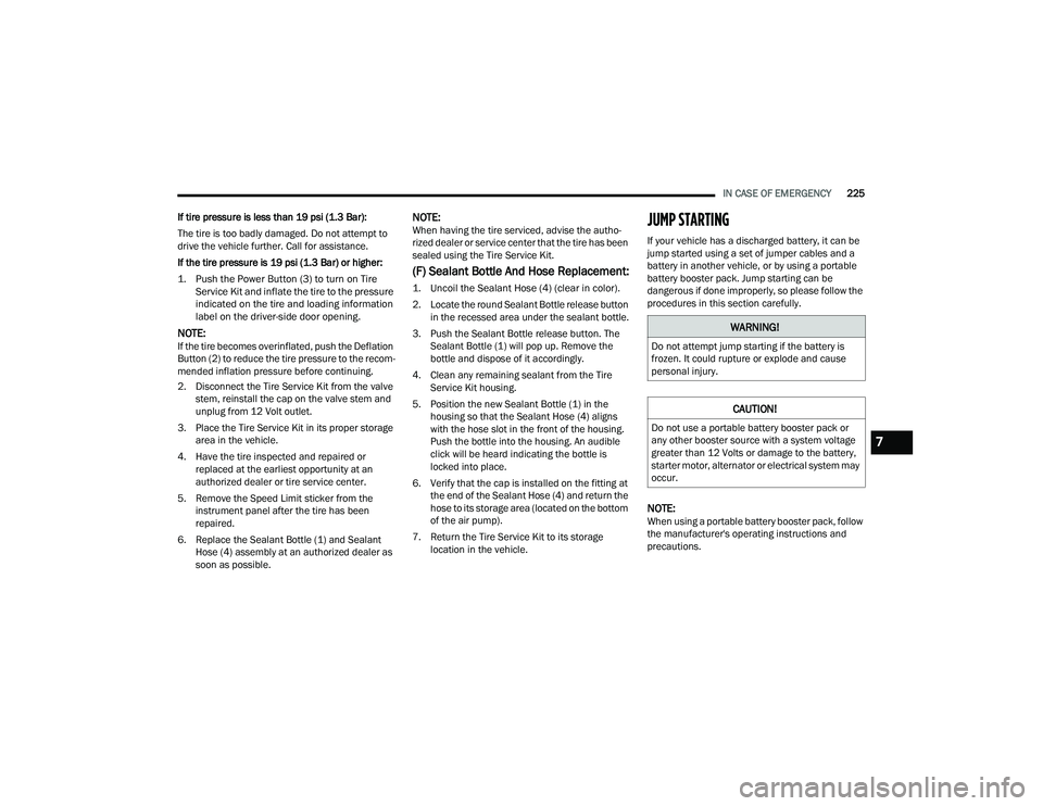 DODGE CHARGER 2022 Owners Manual
IN CASE OF EMERGENCY225
If tire pressure is less than 19 psi (1.3 Bar):
The tire is too badly damaged. Do not attempt to
drive the vehicle further. Call for assistance.
If the tire pressure is 19 ps DODGE CHARGER 2022 Owners Manual
IN CASE OF EMERGENCY225
If tire pressure is less than 19 psi (1.3 Bar):
The tire is too badly damaged. Do not attempt to
drive the vehicle further. Call for assistance.
If the tire pressure is 19 ps