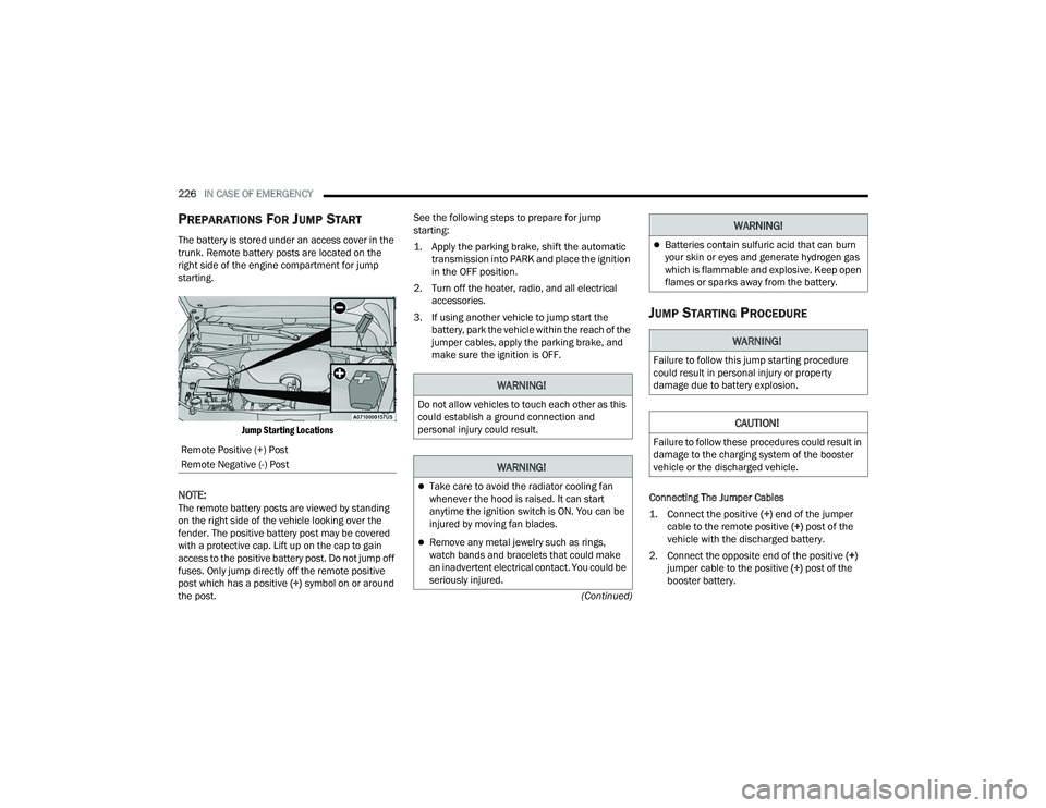 DODGE CHARGER 2022  Owners Manual 
226IN CASE OF EMERGENCY  
(Continued)
PREPARATIONS FOR JUMP START
The battery is stored under an access cover in the 
trunk. Remote battery posts are located on the 
right side of the engine compartm