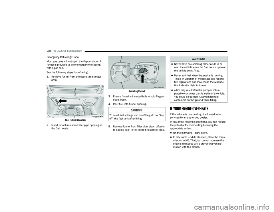 DODGE CHARGER 2022  Owners Manual 
228IN CASE OF EMERGENCY  
Emergency Refueling Funnel
Most gas cans will not open the flapper doors. A 
funnel is provided to allow emergency refueling 
with a gas can.
See the following steps for ref