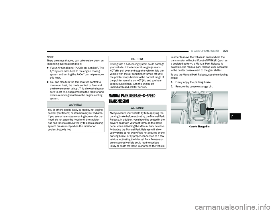 DODGE CHARGER 2022 Owners Manual
IN CASE OF EMERGENCY229
NOTE:There are steps that you can take to slow down an
impending overheat condition:
If your Air Conditioner (A/C) is on, turn it off. The
A/C system adds heat to the en DODGE CHARGER 2022 Owners Manual
IN CASE OF EMERGENCY229
NOTE:There are steps that you can take to slow down an
impending overheat condition:
If your Air Conditioner (A/C) is on, turn it off. The
A/C system adds heat to the en