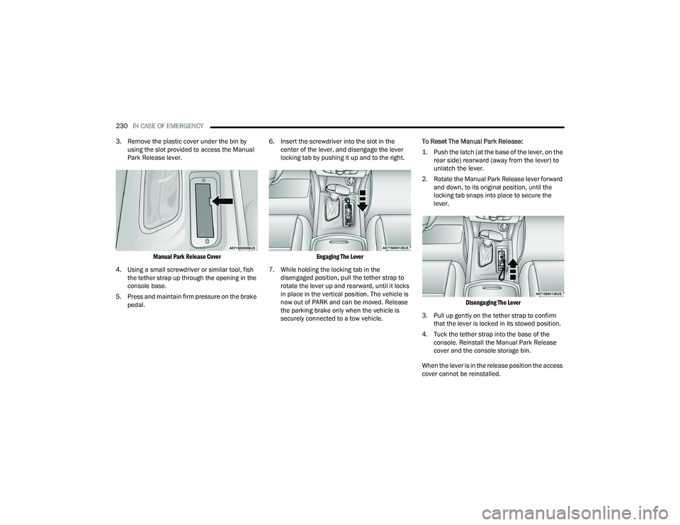 DODGE CHARGER 2022 Owners Manual
230IN CASE OF EMERGENCY
3. Remove the plastic cover under the bin by using the slot provided to access the Manual
Park Release lever.
Manual Park Release Cover
4. Using a small screwdriver or s DODGE CHARGER 2022 Owners Manual
230IN CASE OF EMERGENCY
3. Remove the plastic cover under the bin by using the slot provided to access the Manual
Park Release lever.
Manual Park Release Cover
4. Using a small screwdriver or s