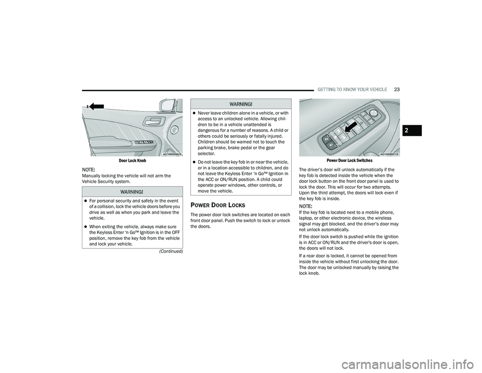 DODGE CHARGER 2022 Owners Manual
GETTING TO KNOW YOUR VEHICLE23
(Continued)
Door Lock Knob
NOTE:Manually locking the vehicle will not arm the
Vehicle Security system.
POWER DOOR LOCKS
The power door lock switches are located on DODGE CHARGER 2022 Owners Manual
GETTING TO KNOW YOUR VEHICLE23
(Continued)
Door Lock Knob
NOTE:Manually locking the vehicle will not arm the
Vehicle Security system.
POWER DOOR LOCKS
The power door lock switches are located on