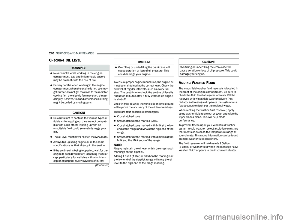 DODGE CHARGER 2022  Owners Manual 
240SERVICING AND MAINTENANCE  
(Continued)
CHECKING OIL LEVEL
To ensure proper engine lubrication, the engine oil 
must be maintained at the correct level. Check the 
oil level at regular intervals, 